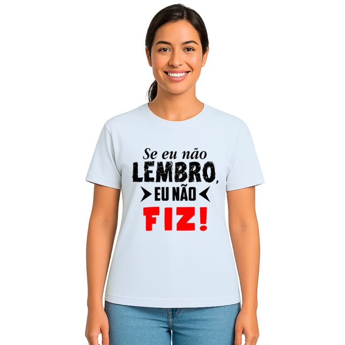 Camiseta Se Eu Não Lembro Eu Não Fiz Personalizada