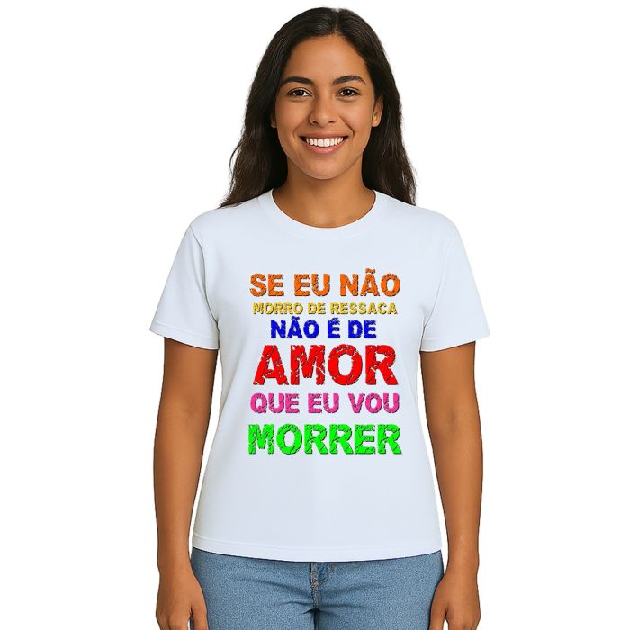 Camiseta Não É De Amor Que Eu Vou Morrer Personalizada