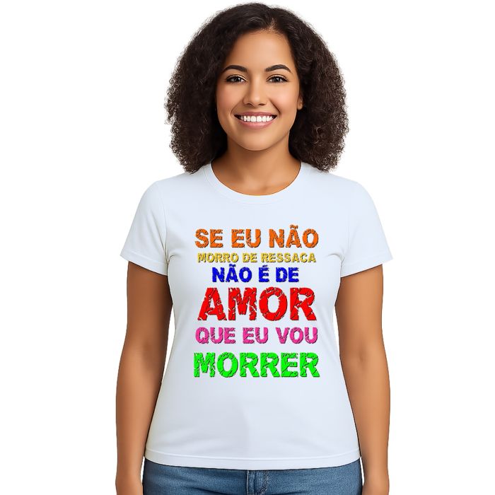 Camiseta Não É De Amor Que Eu Vou Morrer Personalizada