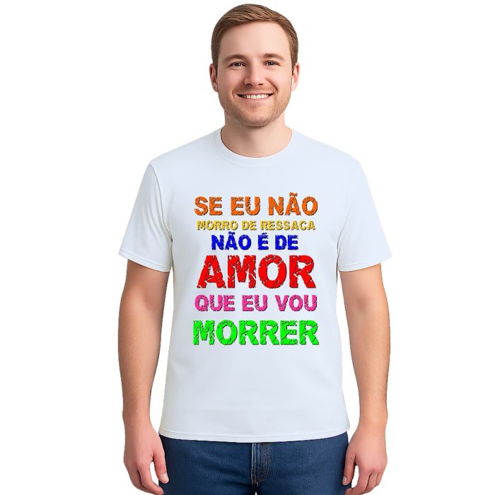 Camiseta Não É De Amor Que Eu Vou Morrer Personalizada