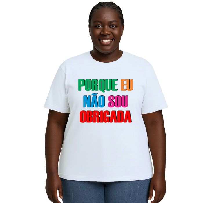 Camiseta Porque Eu Não Sou Obrigada Personalizada
