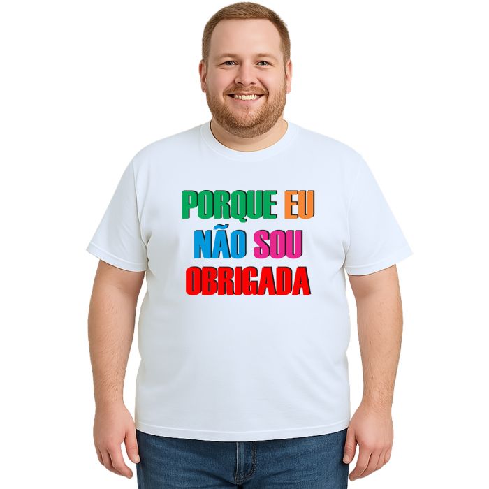 Camiseta Porque Eu Não Sou Obrigada Personalizada