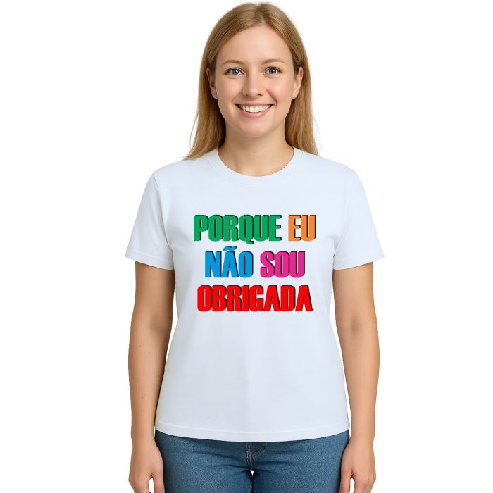 Camiseta Porque Eu Não Sou Obrigada Personalizada