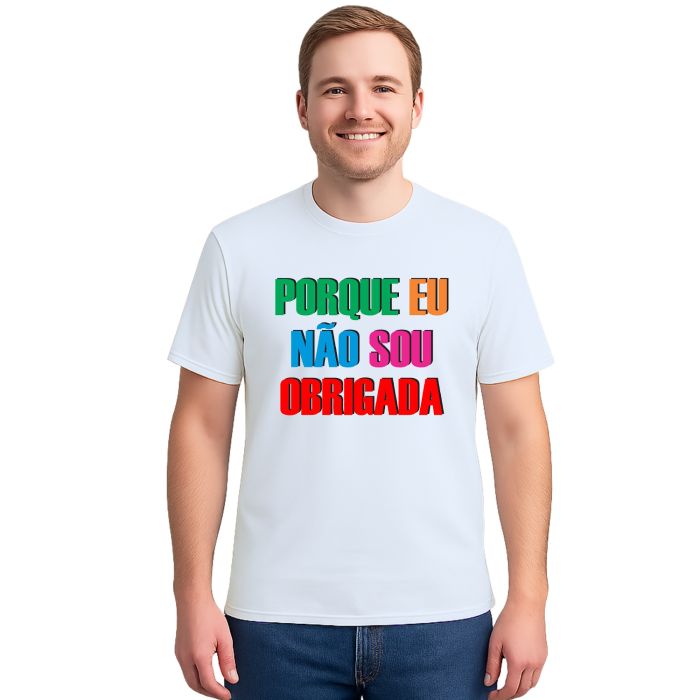 Camiseta Porque Eu Não Sou Obrigada Personalizada