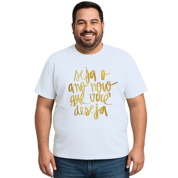 Camiseta Seja O Ano Novo Que Você Deseja Personalizada