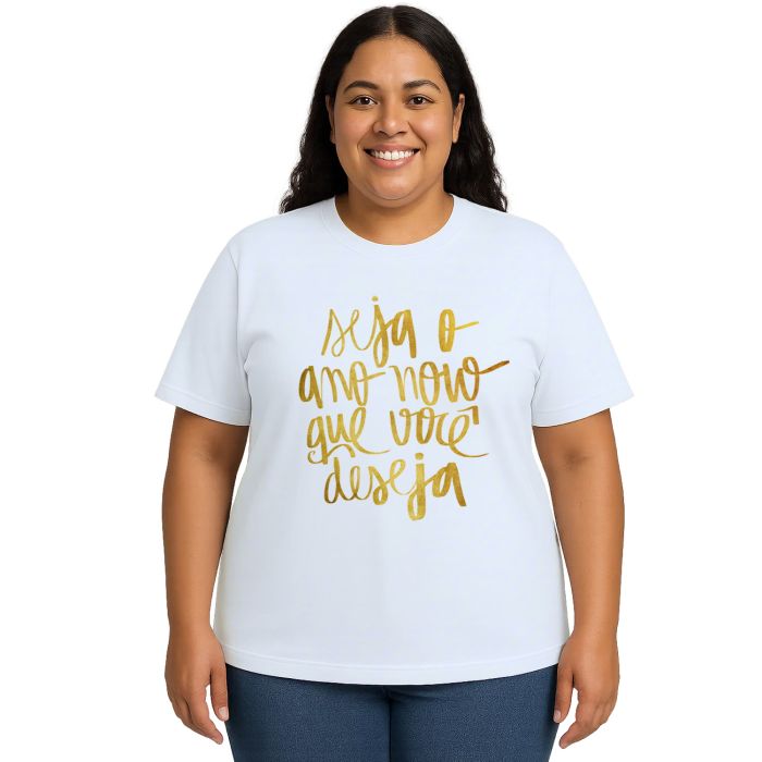 Camiseta Seja O Ano Novo Que Você Deseja Personalizada