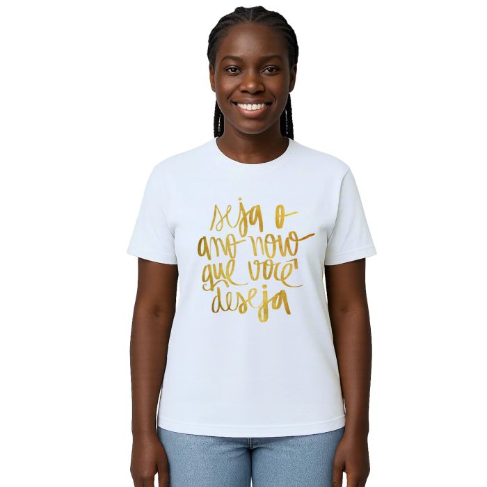 Camiseta Seja O Ano Novo Que Você Deseja Personalizada