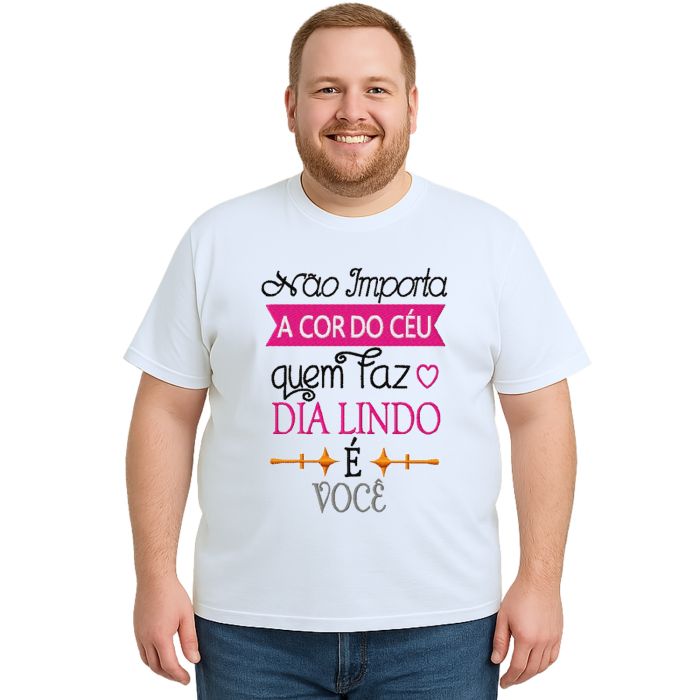 Camiseta O Dia Lindo É Você Estampa Personalizada