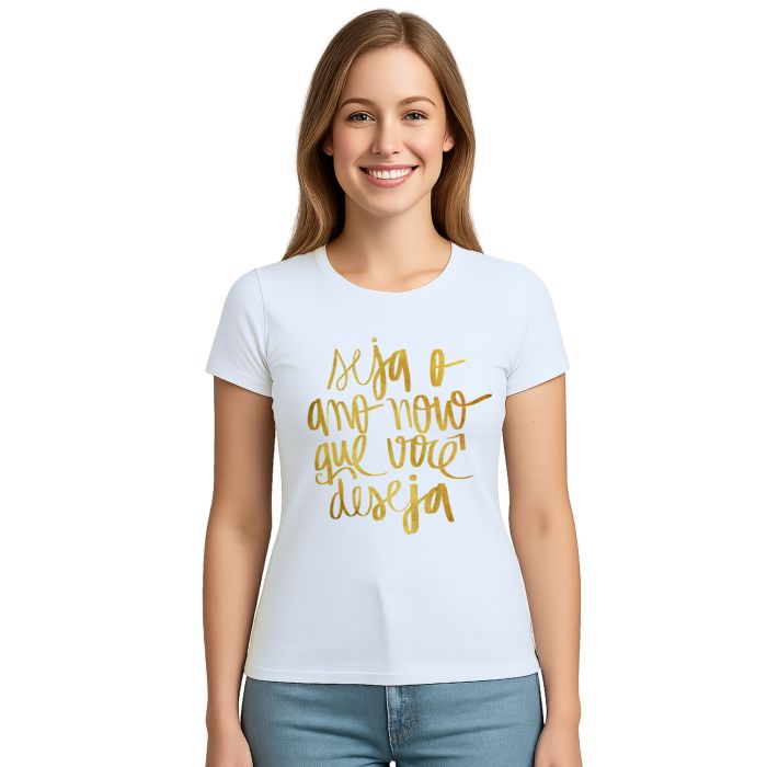 Camiseta Seja O Ano Novo Que Você Deseja Personalizada