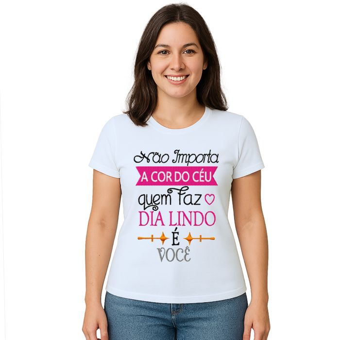 Camiseta O Dia Lindo É Você Estampa Personalizada