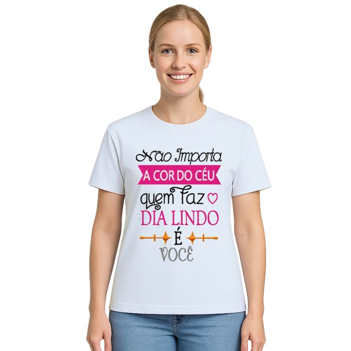 Camiseta O Dia Lindo É Você Estampa Personalizada
