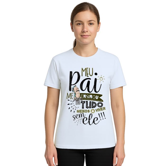 Camiseta Meu Pai Me Ensinou Tudo Estampa Personalizada