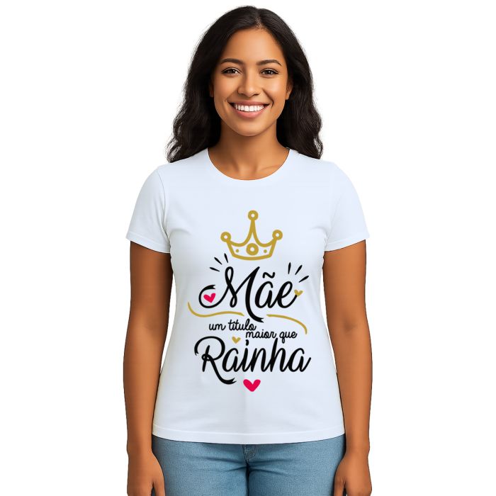 Camiseta Mãe Um Titulo Maior Que Rainha Personalizada