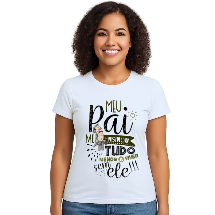 Camiseta Meu Pai Me Ensinou Tudo Estampa Personalizada