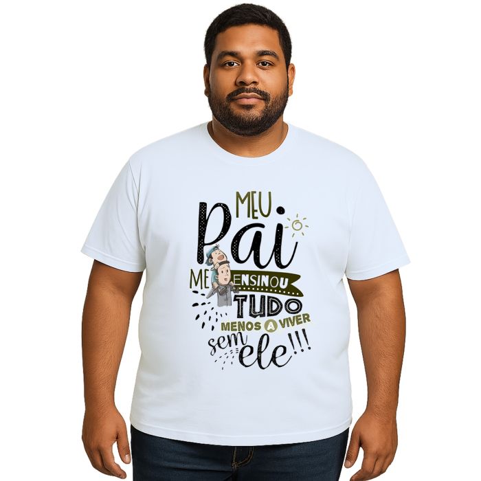 Camiseta Meu Pai Me Ensinou Tudo Estampa Personalizada