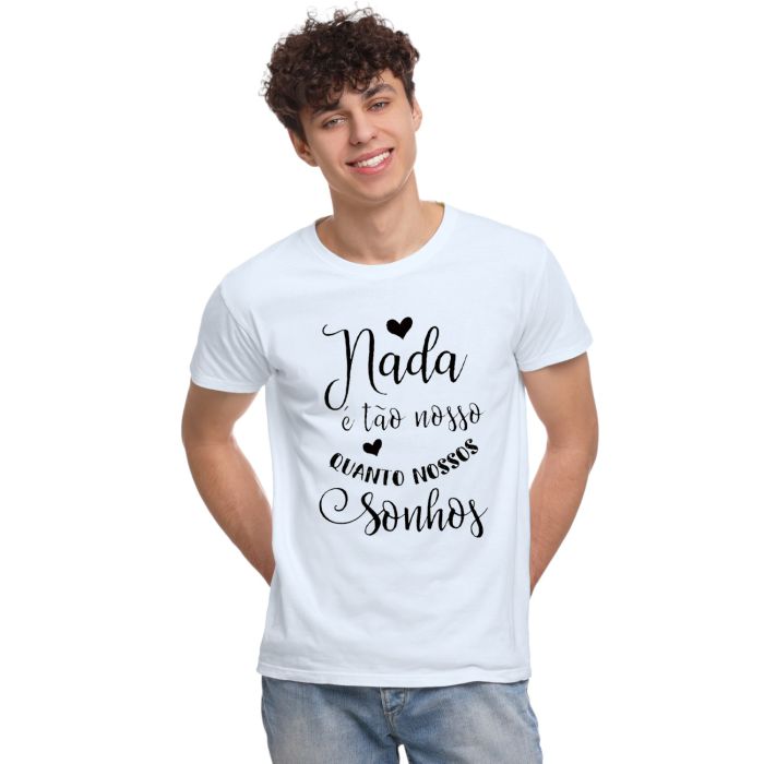 Camiseta Nada é Tão Nosso Quanto Sonhos Personalizada