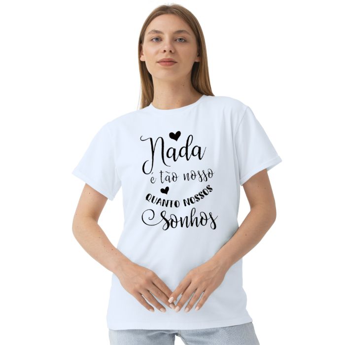 Camiseta Nada é Tão Nosso Quanto Sonhos Personalizada