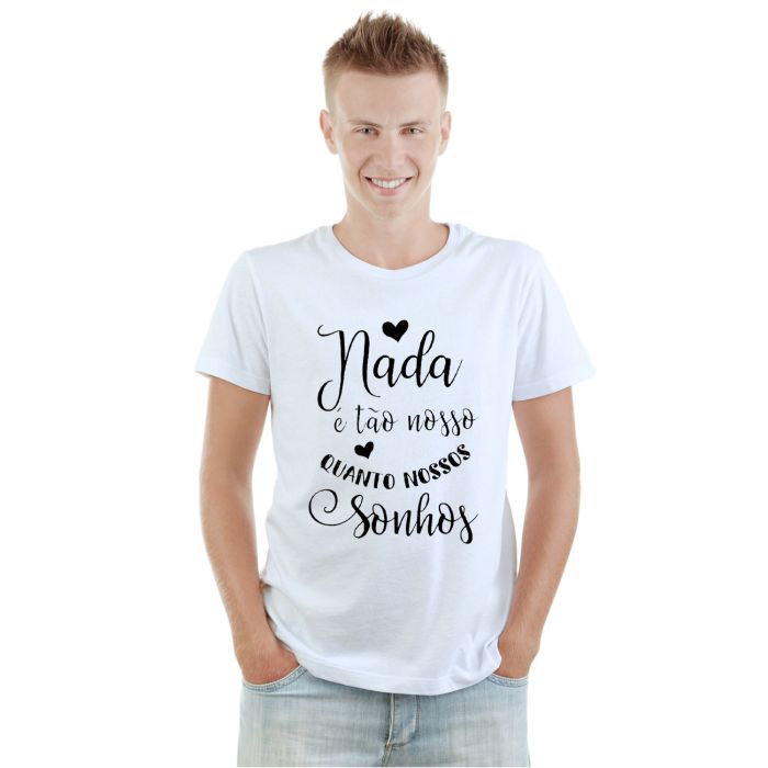 Camiseta Nada é Tão Nosso Quanto Sonhos Personalizada