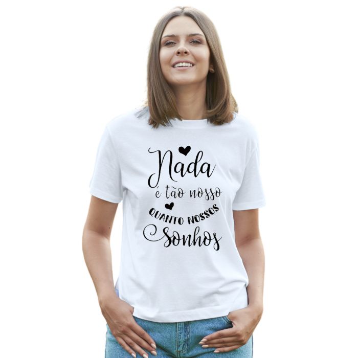 Camiseta Nada é Tão Nosso Quanto Sonhos Personalizada