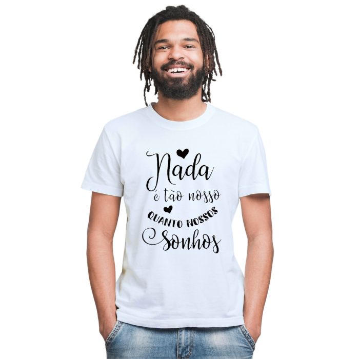 Camiseta Nada é Tão Nosso Quanto Sonhos Personalizada