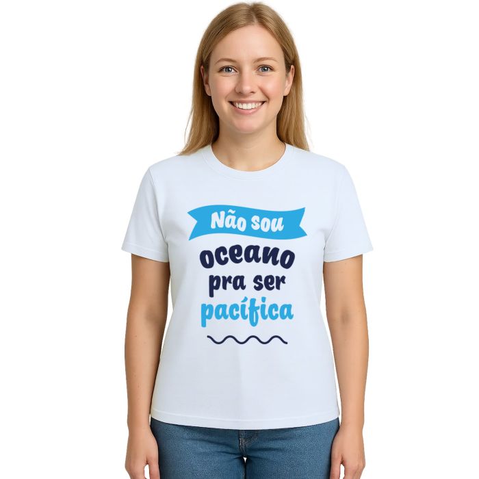 Camiseta Não sou oceano pra ser pacífica Personalizada