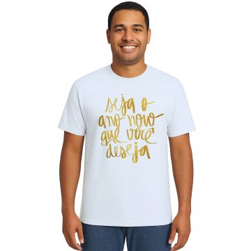 Camiseta Seja O Ano Novo Que Você Deseja Personalizada