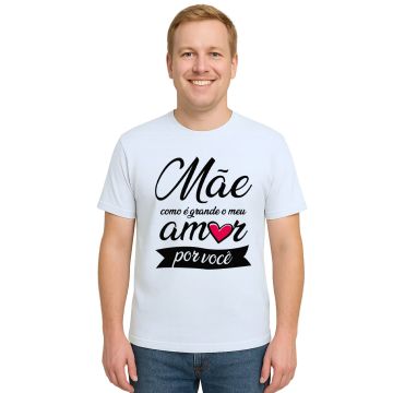 Camiseta Mãe Como é Grande Meu Amor Personalizada