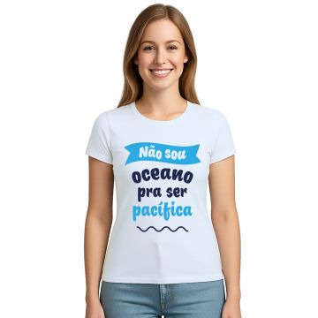 Camiseta Não sou oceano pra ser pacífica Personalizada